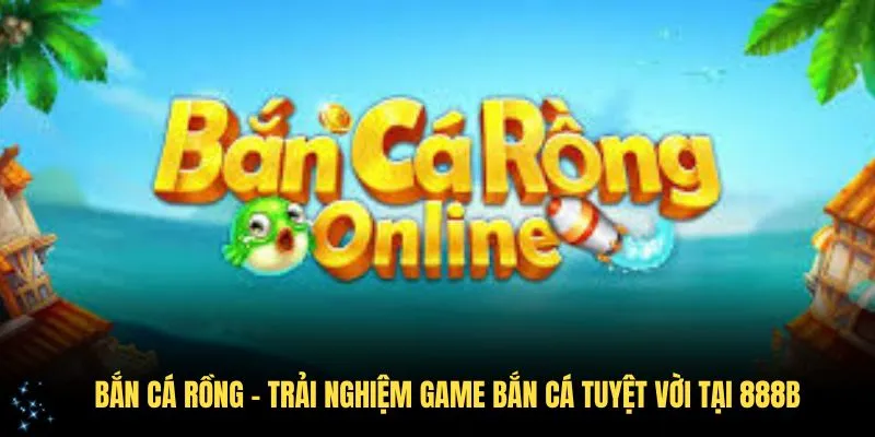 Bắn Cá Rồng – Trải Nghiệm Game Bắn Cá Tuyệt vời Tại 28BET