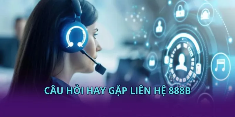 Câu hỏi hay gặp liên hệ 28BET